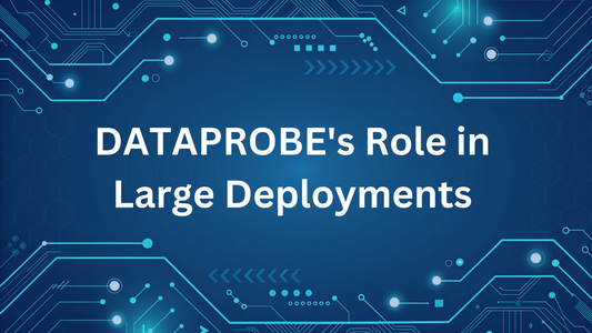 DATAPROBE's Role in Large Deployments
